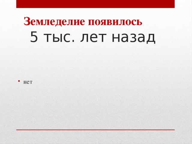 Земледелие появилось  5 тыс. лет назад