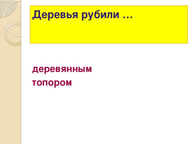 Деревья рубили …   деревянным топором