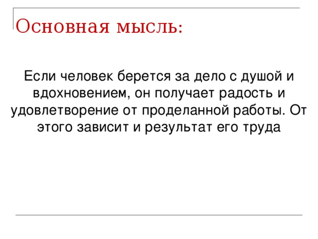 Основная мысль: Если человек берется за дело с душой и вдохновением, он получает радость и удовлетворение от проделанной работы. От этого зависит и результат его труда 