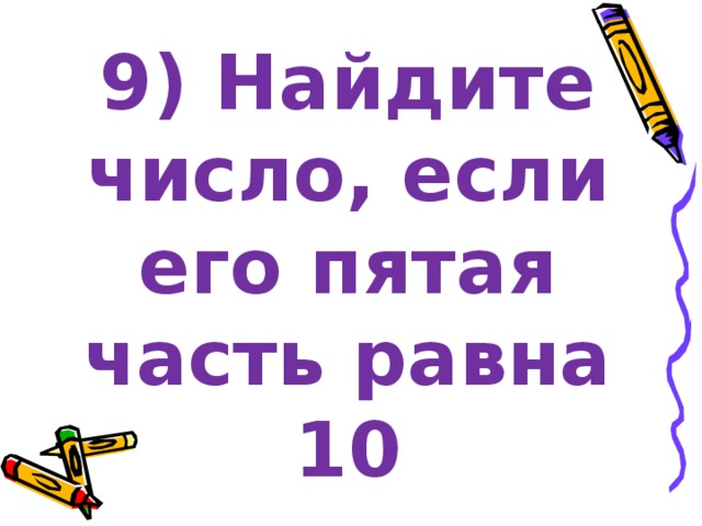 Найди число 10 равны которого. Пятая часть числа. Пятая часть числа 5 равна. Седьмая часть числа равна 5. Как найти число пятая часть которого равна 7.