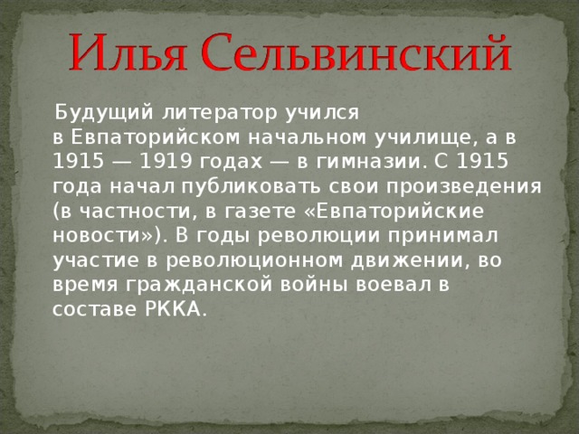  Будущий литератор учился в Евпаторийском начальном училище, а в 1915 — 1919 годах — в гимназии. С 1915 года начал публиковать свои произведения (в частности, в газете «Евпаторийские новости»). В годы революции принимал участие в революционном движении, во время гражданской войны воевал в составе РККА. 