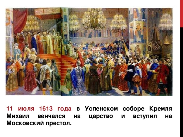 11 июля 1613 года в Успенском соборе Кремля Михаил венчался на царство и вступил на Московский престол. 