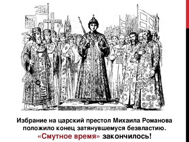 Избрание на царский престол Михаила Романова положило конец затянувшемуся безвластию. «Смутное время» закончилось! 