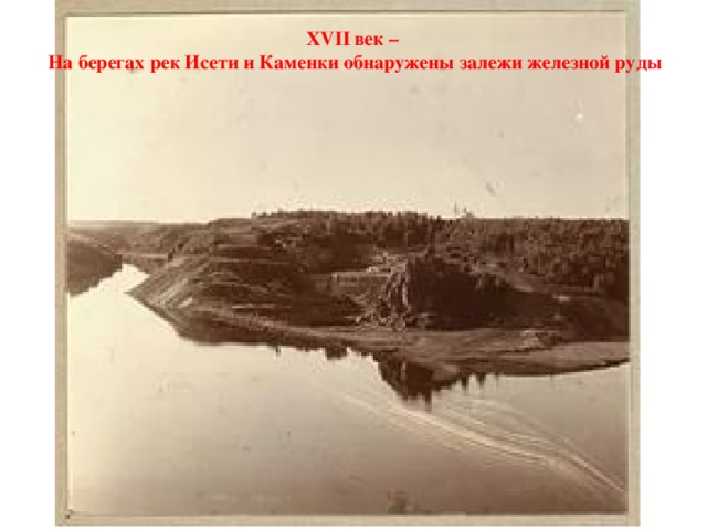 XVII век – На берегах рек Исети и Каменки обнаружены залежи железной руды 