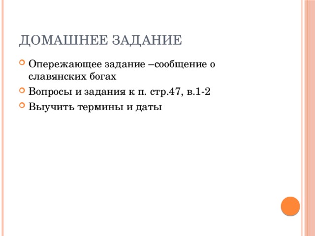 Домашнее задание Опережающее задание –сообщение о славянских богах Вопросы и задания к п. стр.47, в.1-2 Выучить термины и даты 