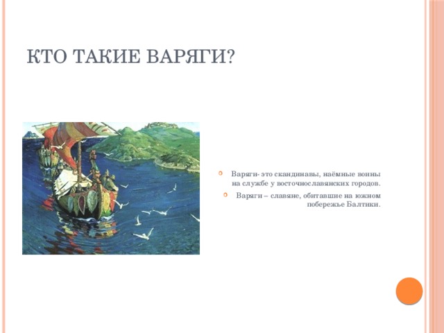 Кто такие варяги? Варяги- это скандинавы, наёмные воины на службе у восточнославянских городов. Варяги – славяне, обитавшие на южном побережье Балтики. 