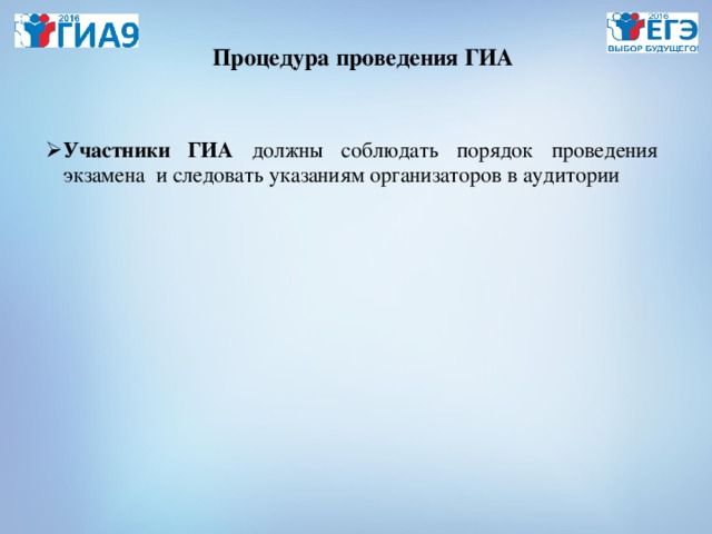 Процедура проведения ГИА Участники ГИА должны соблюдать порядок проведения экзамена и следовать указаниям организаторов в аудитории 