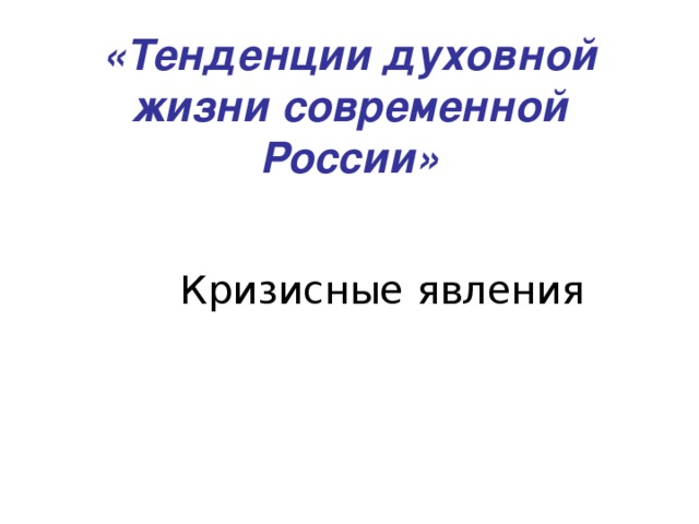«Тенденции духовной жизни современной России» Кризисные явления 
