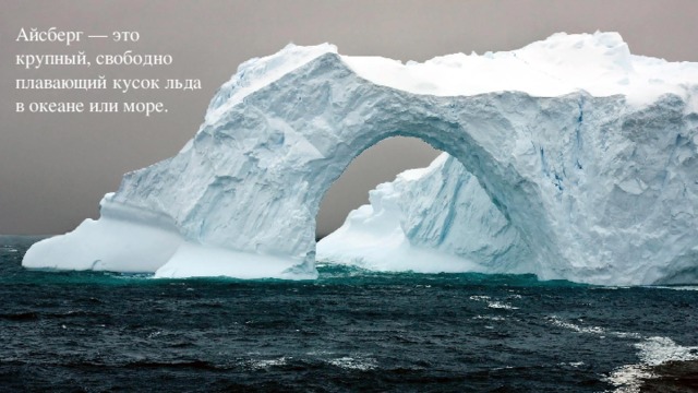 Айсберг — это крупный, свободно плавающий кусок льда в океане или море.