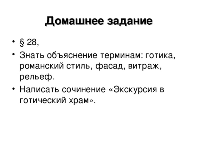 Домашнее задание  § 28, Знать объяснение терминам: готика, романский стиль, фасад, витраж, рельеф. Написать сочинение «Экскурсия в готический храм».  