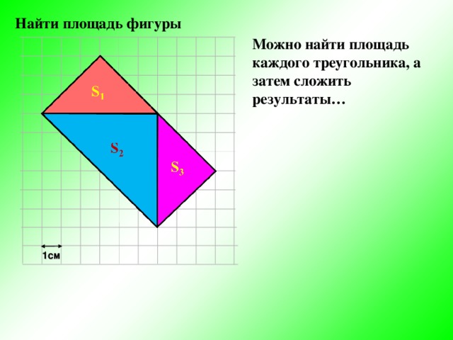  Найти площадь фигуры Можно найти площадь каждого треугольника, а затем сложить результаты… 1см 