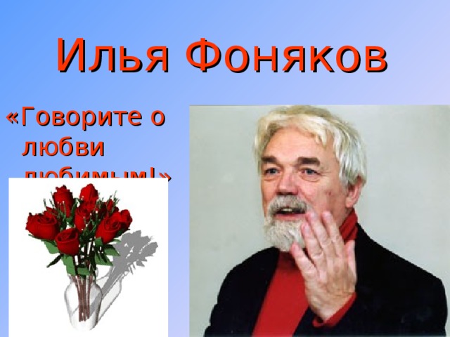 Илья Фоняков  «Говорите о любви любимым!» 