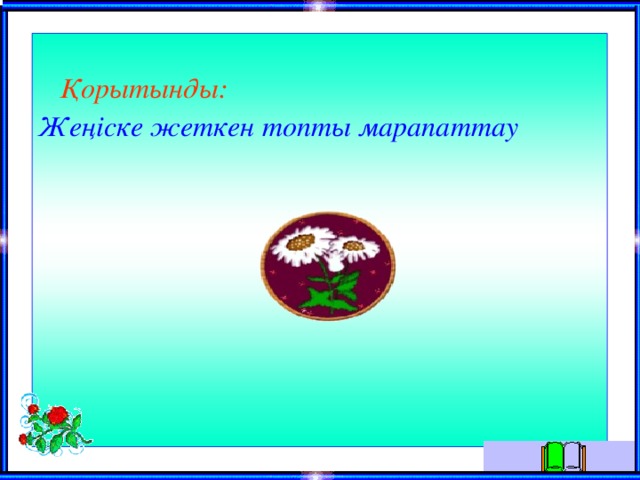  Қорытынды: Жеңіске жеткен топты марапаттау 