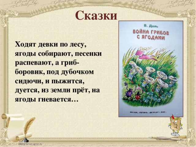 Сказки Ходят девки по лесу, ягоды собирают, песенки распевают, а гриб-боровик, под дубочком сидючи, и пыжится, дуется, из земли прёт, на ягоды гневается…