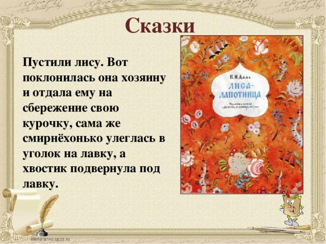 Сказки Пустили лису. Вот поклонилась она хозяину и отдала ему на сбережение свою курочку, сама же смирнёхонько улеглась в уголок на лавку, а хвостик подвернула под лавку.