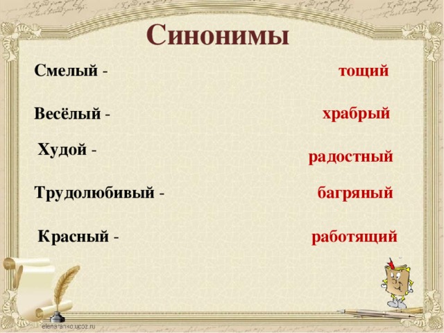 Синонимы Смелый - тощий  храбрый  Весёлый - Худой - радостный Трудолюбивый - багряный  Красный - работящий