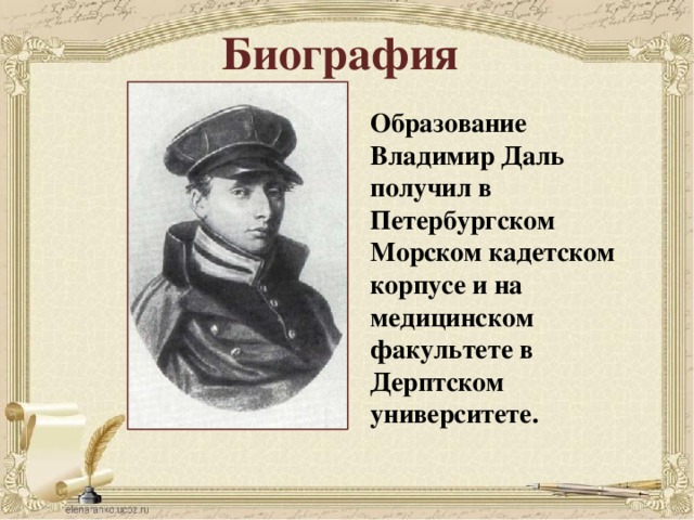 Биография Образование Владимир Даль получил в Петербургском Морском кадетском корпусе и на медицинском факультете в Дерптском университете.