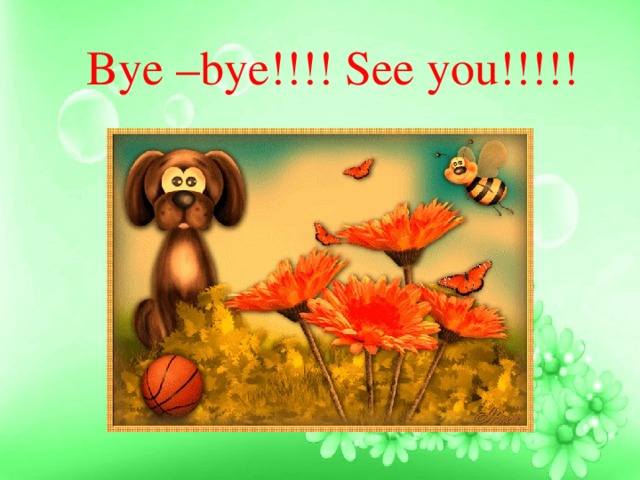 Bye –bye!!!! See you!!!!! 