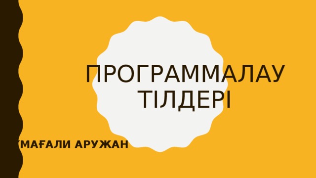ПРОГРАММАЛАУ ТІЛДЕРІ ЖҰМАҒАЛИ АРУЖАН 