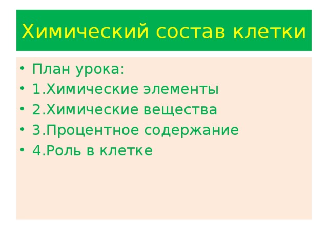 Химический состав клетки План урока: 1.Химические элементы 2.Химические вещества 3.Процентное содержание 4.Роль в клетке 