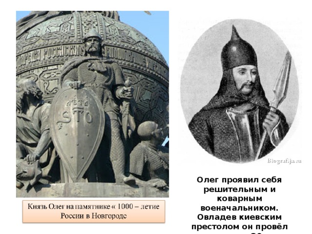 Олег проявил себя решительным и коварным военачальником. Овладев киевским престолом он провёл здесь около 30 лет. Умер Олег в 912 году. 