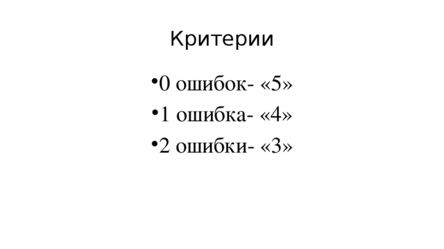 Критерии 0 ошибок- «5» 1 ошибка- «4» 2 ошибки- «3» 