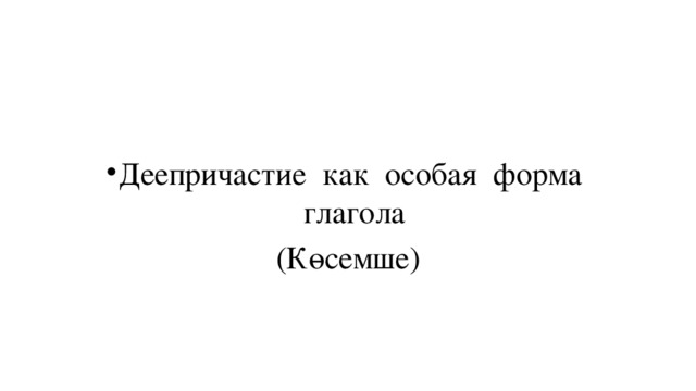 Деепричастие как особая форма глагола (Көсемше) 