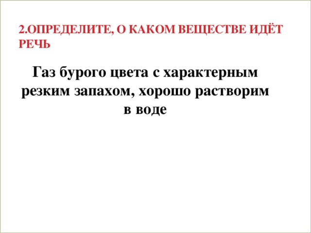 2.Определите, о каком веществе идёт речь Газ бурого цвета с характерным резким запахом, хорошо растворим в воде 