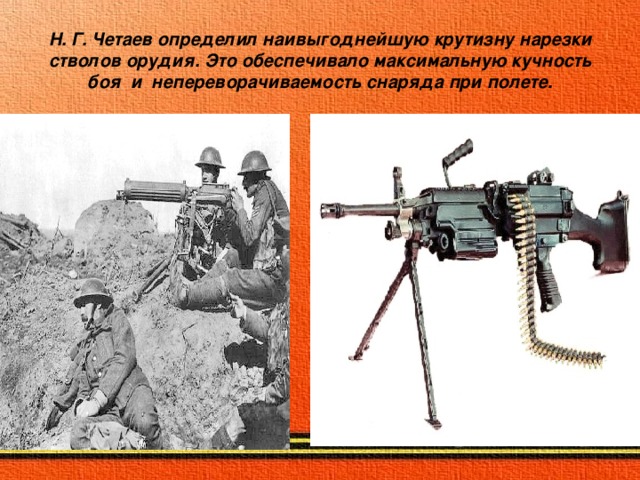 Н. Г. Четаев определил наивыгоднейшую крутизну нарезки стволов орудия. Это обеспечивало максимальную кучность боя и непереворачиваемость снаряда при полете. 
