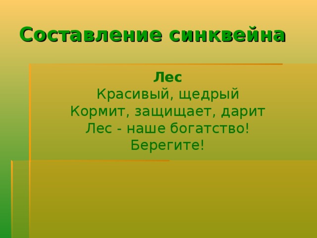 Составление синквейна Лес Красивый, щедрый Кормит, защищает, дарит Лес - наше богатство! Берегите! 