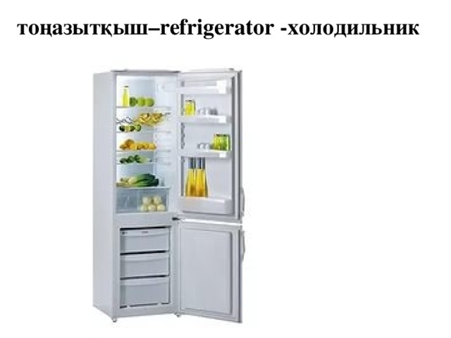 тоңазытқыш– refrigerator -холодильник 