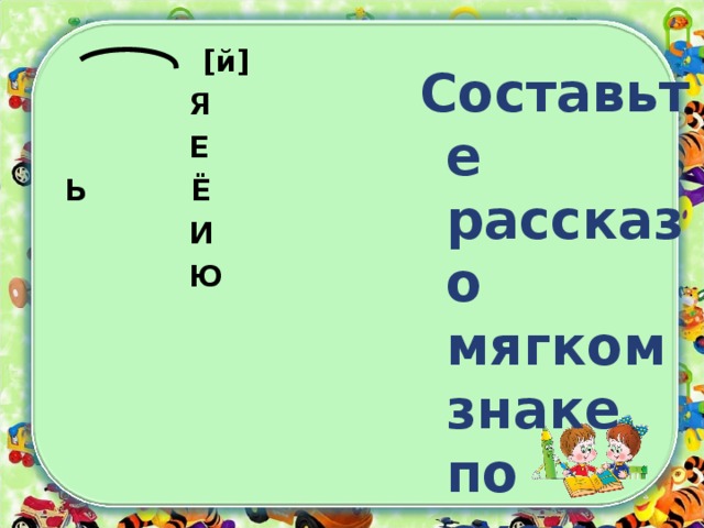 Составьте ю. Рассказ о мягком знаке 2 класс. Составьте рассказ о мягком знаке. Составить рассказ о мягком знаке по схеме. Составить рассказ про мягкий знак.