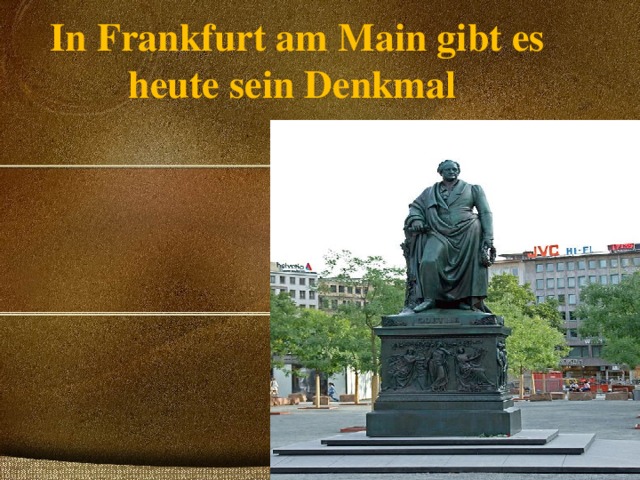 In Frankfurt am Main gibt es heute sein Denkmal 