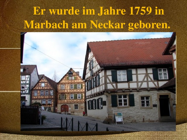 Er wurde im Jahre 1759 in Marbach am Neckar geboren. 