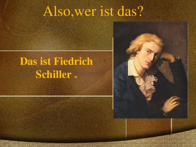 Also,wer ist das?   Das ist Fiedrich Schiller .   