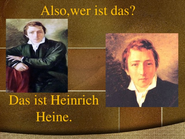 Also,wer ist das?   Das ist Heinrich Heine . 