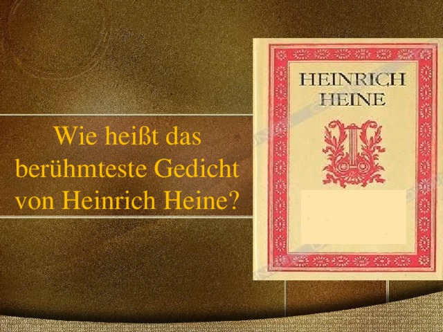 Wie heißt das berühmteste Gedicht von Heinrich Heine? 