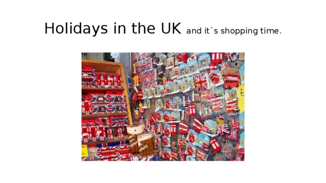 Holidays in the UK and it`s shopping time. 