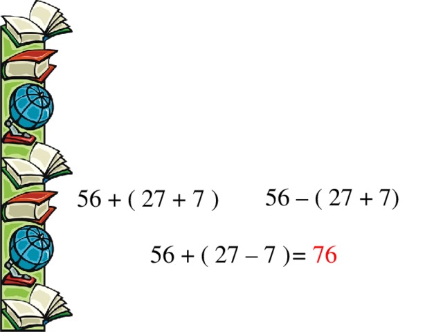 56 – ( 27 + 7) 56 + ( 27 + 7 ) 56 + ( 27 – 7 ) = 76