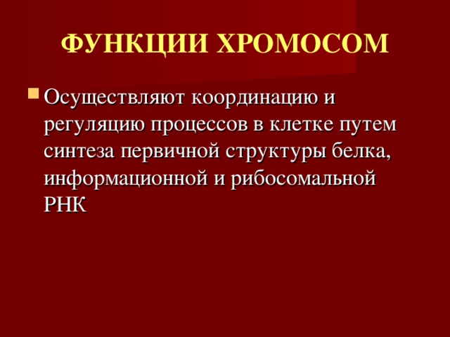 ФУНКЦИИ ХРОМОСОМ Осуществляют координацию и регуляцию процессов в клетке путем синтеза первичной структуры белка, информационной и рибосомальной РНК 