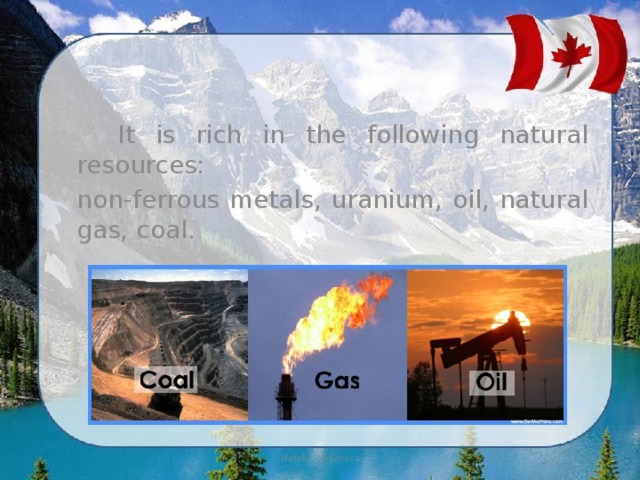  It is rich in the following natural resources: non-ferrous metals, uranium, oil, natural gas, coal. 