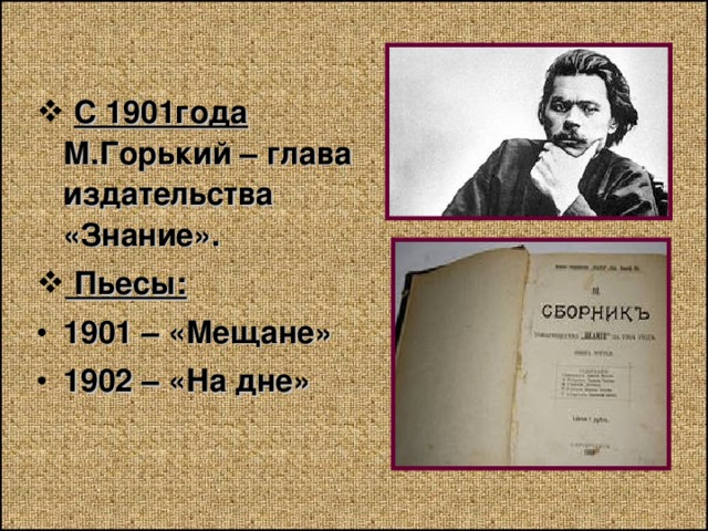  С 1901года М.Горький – глава издательства «Знание».  Пьесы: 1901 – «Мещане» 1902 – «На дне»  