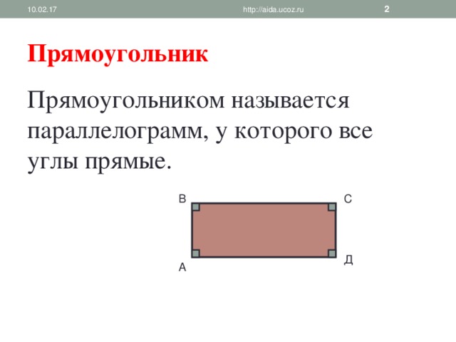 10.02.17 http://aida.ucoz.ru  Прямоугольник Прямоугольником называется параллелограмм, у которого все углы прямые. В С Д А 