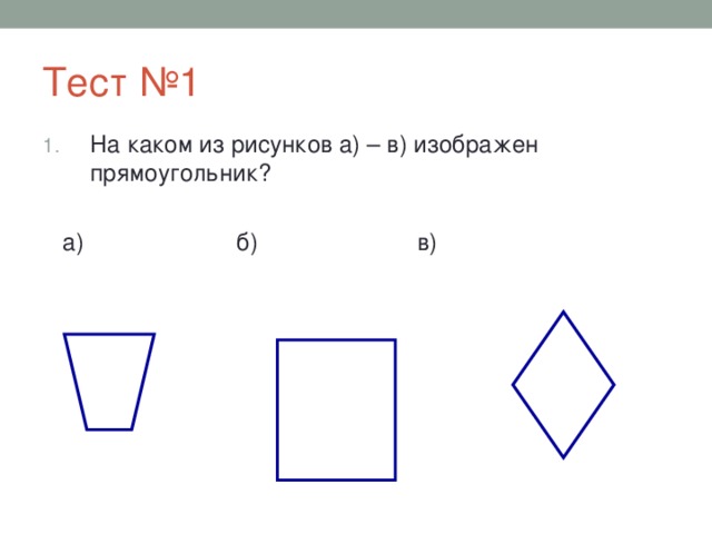 Тест №1 На каком из рисунков а) – в) изображен прямоугольник?  а) б) в) 