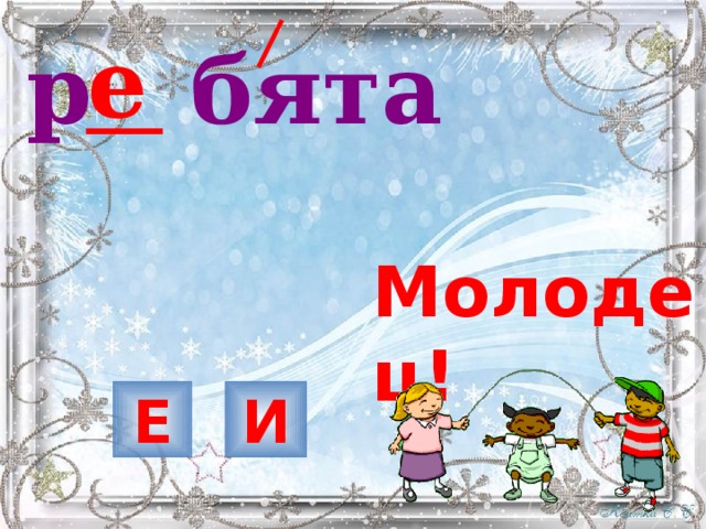 е р бята Молодец! И Е 