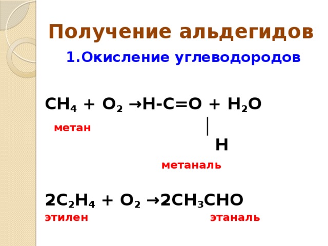 Получение альдегидов 1.Окисление углеводородов    CH 4 + O 2  → H-C=O + H 2 O  метан    │  Н   метаналь     2C 2 H 4 + O 2  → 2CH 3 CHO  этилен этаналь 