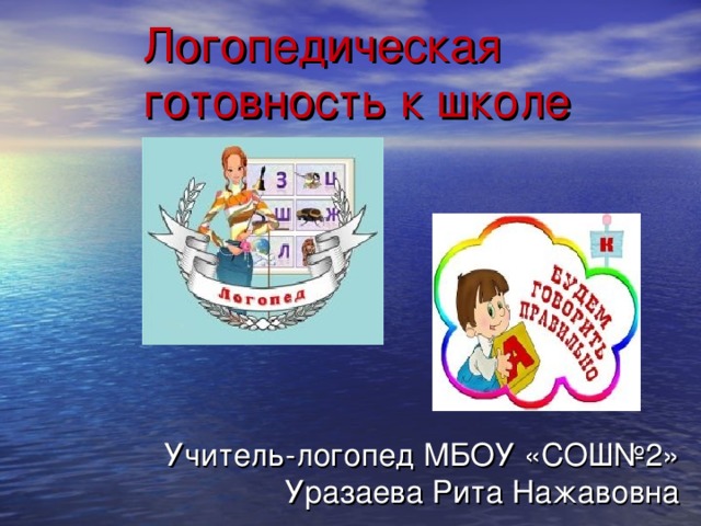 Логопедическая готовность к школе Учитель-логопед МБОУ «СОШ№2» Уразаева Рита Нажавовна 
