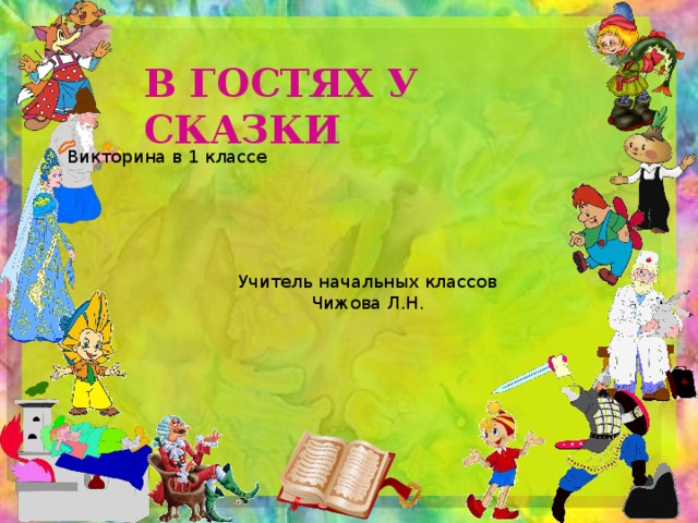 В ГОСТЯХ У СКАЗКИ Викторина в 1 классе Учитель начальных классов Чижова Л.Н. 