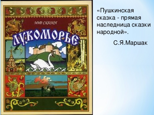 «Пушкинская сказка - прямая наследница сказки народной». С.Я.Маршак 