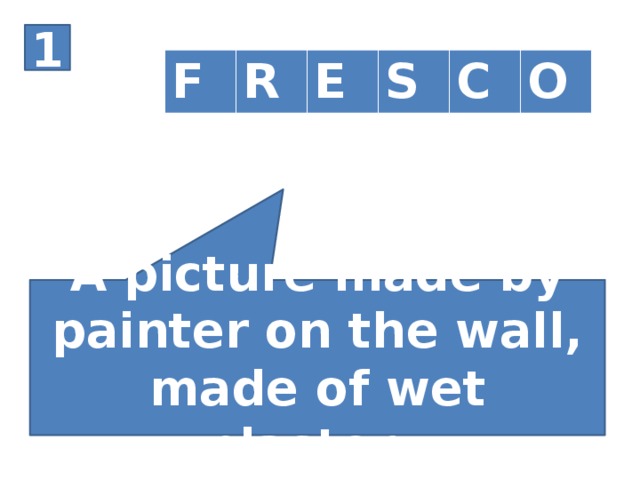 1 F R E S C O A picture made by painter on the wall, made of wet plaster .
